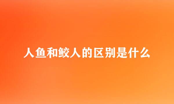 人鱼和鲛人的区别是什么