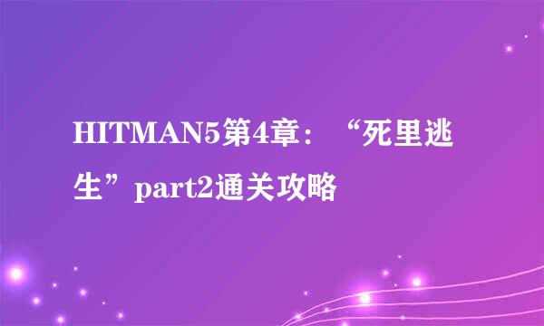 HITMAN5第4章：“死里逃生”part2通关攻略