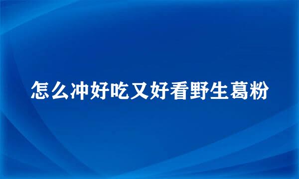 怎么冲好吃又好看野生葛粉