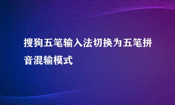 搜狗五笔输入法切换为五笔拼音混输模式