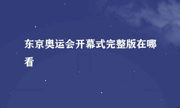 东京奥运会开幕式完整版在哪看