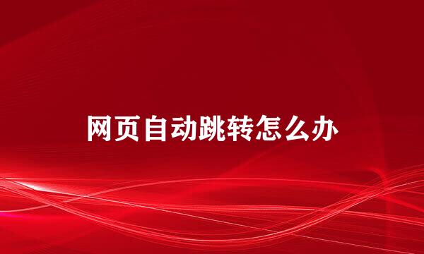 网页自动跳转怎么办