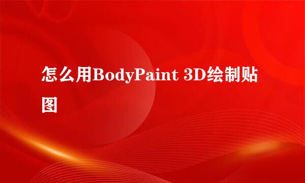 怎么用BodyPaint 3D绘制贴图