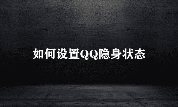 如何设置QQ隐身状态