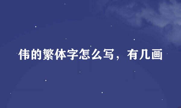 伟的繁体字怎么写，有几画