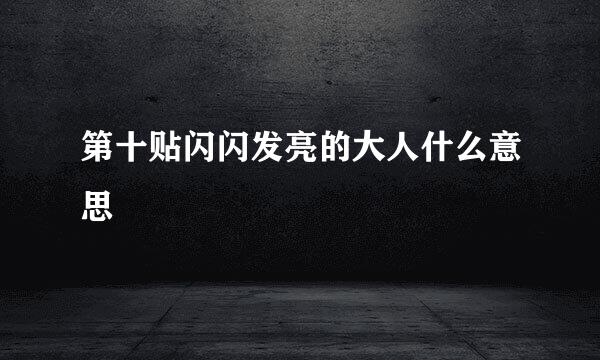 第十贴闪闪发亮的大人什么意思