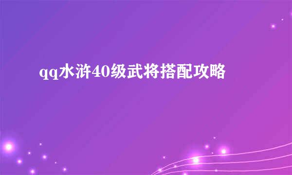 qq水浒40级武将搭配攻略