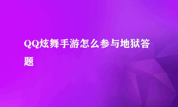 QQ炫舞手游怎么参与地狱答题
