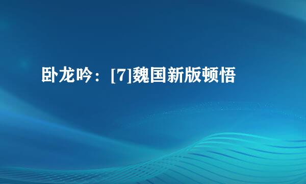 卧龙吟：[7]魏国新版顿悟