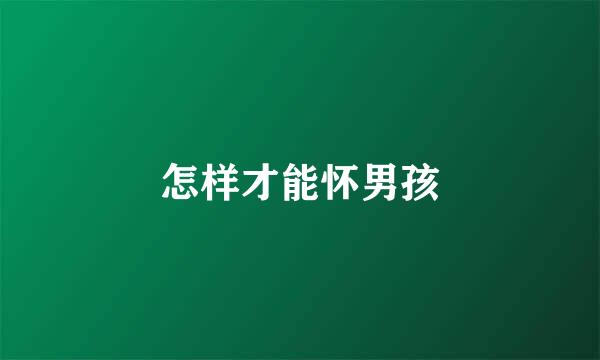 怎样才能怀男孩