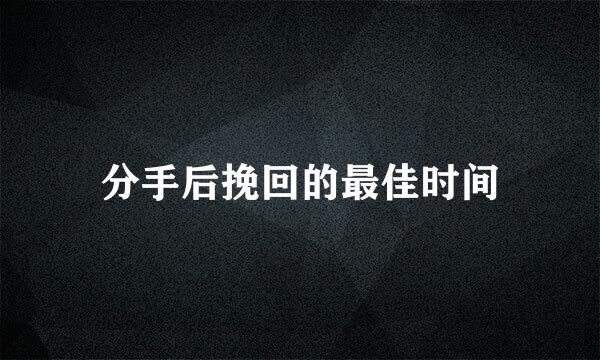 分手后挽回的最佳时间