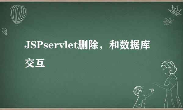 JSPservlet删除，和数据库交互