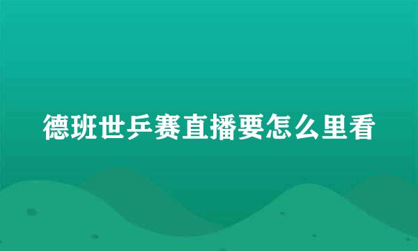 德班世乒赛直播要怎么里看