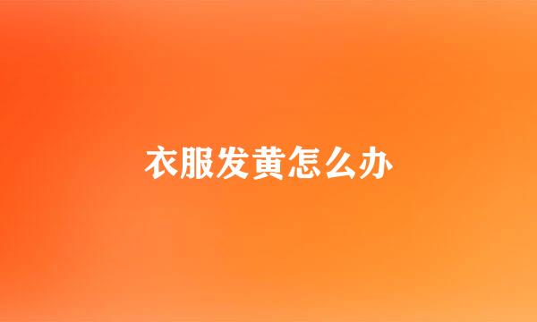 衣服发黄怎么办