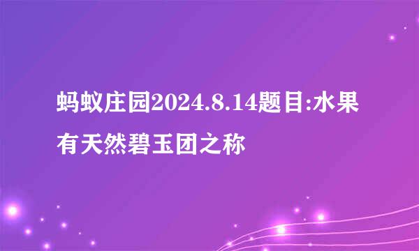 蚂蚁庄园2024.8.14题目:水果有天然碧玉团之称