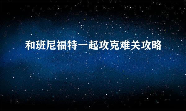 和班尼福特一起攻克难关攻略