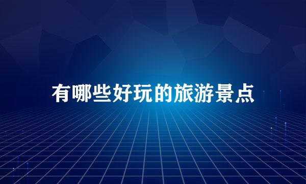有哪些好玩的旅游景点