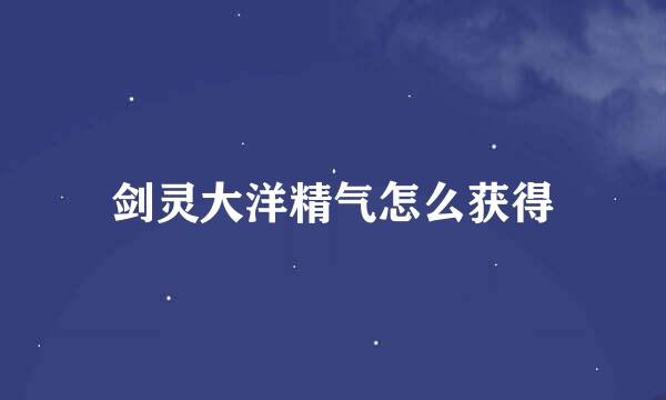 剑灵大洋精气怎么获得