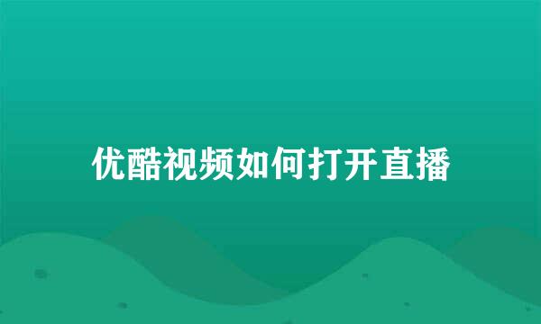 优酷视频如何打开直播