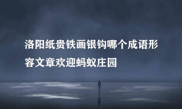 洛阳纸贵铁画银钩哪个成语形容文章欢迎蚂蚁庄园