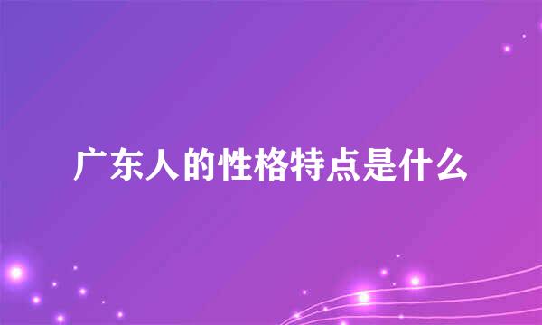 广东人的性格特点是什么