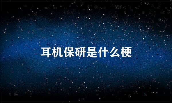 耳机保研是什么梗