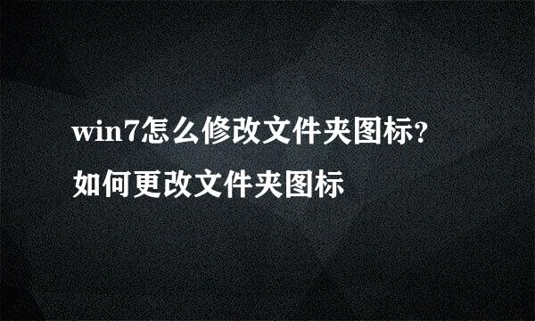 win7怎么修改文件夹图标？如何更改文件夹图标