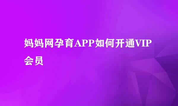 妈妈网孕育APP如何开通VIP会员