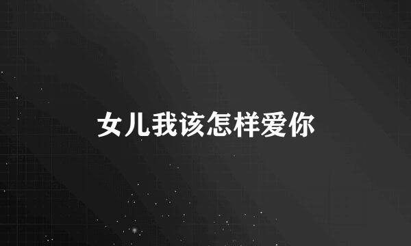 女儿我该怎样爱你