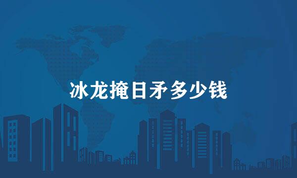 冰龙掩日矛多少钱