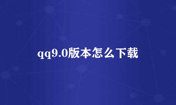 qq9.0版本怎么下载