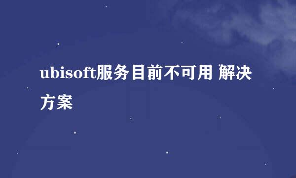 ubisoft服务目前不可用 解决方案