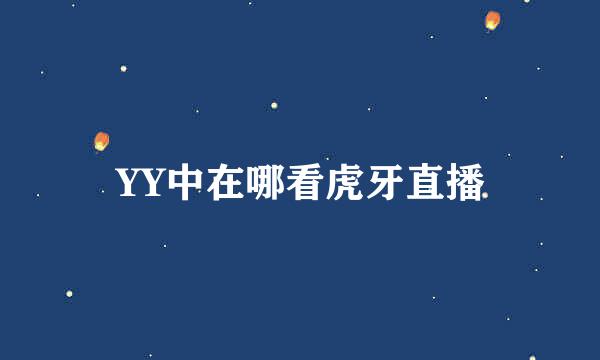 YY中在哪看虎牙直播
