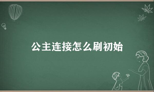 公主连接怎么刷初始