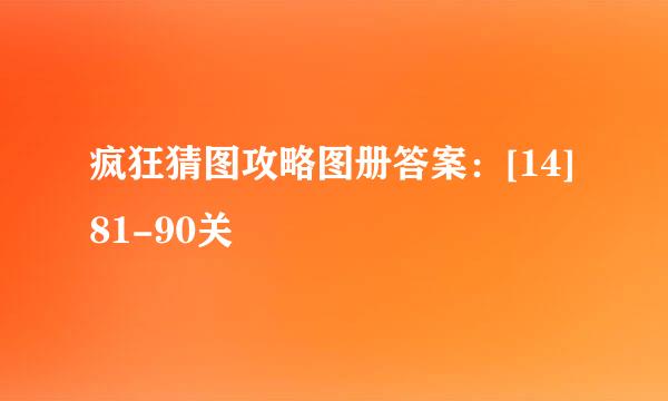 疯狂猜图攻略图册答案：[14]81-90关