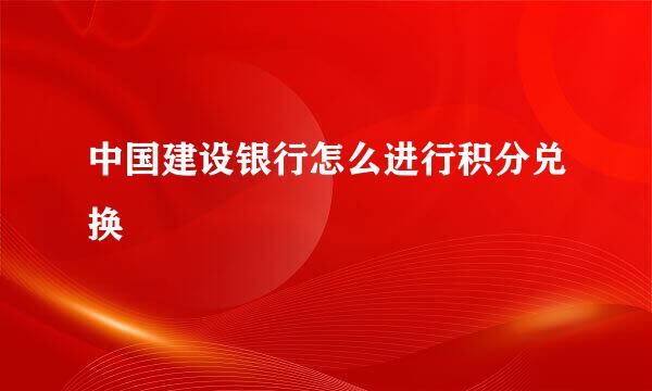 中国建设银行怎么进行积分兑换