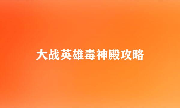 大战英雄毒神殿攻略