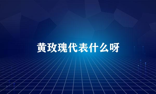 黄玫瑰代表什么呀