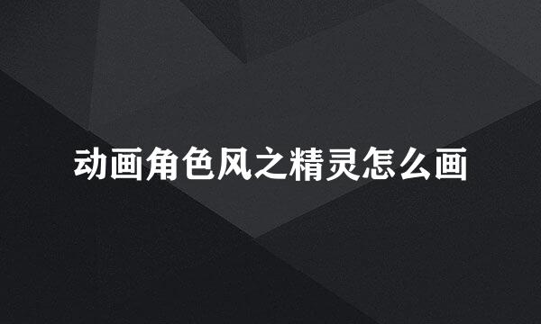动画角色风之精灵怎么画