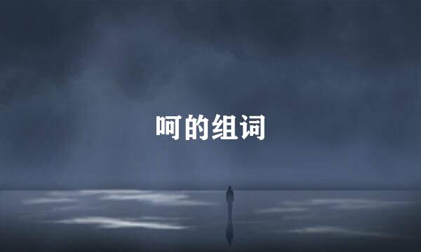 呵的组词