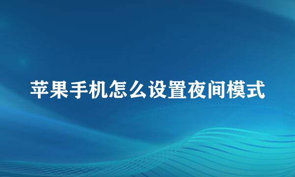苹果手机怎么设置夜间模式
