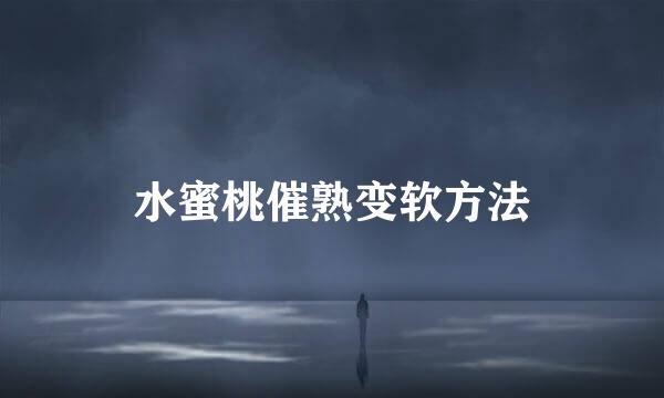 水蜜桃催熟变软方法