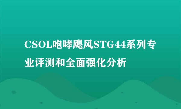 CSOL咆哮飓风STG44系列专业评测和全面强化分析