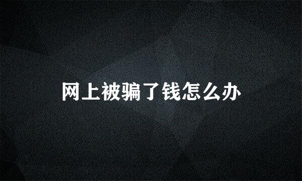 网上被骗了钱怎么办