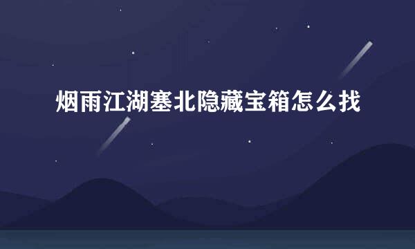 烟雨江湖塞北隐藏宝箱怎么找