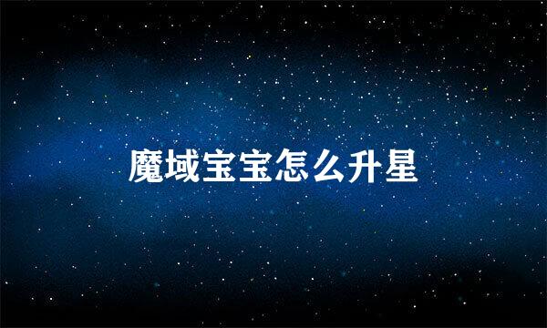 魔域宝宝怎么升星