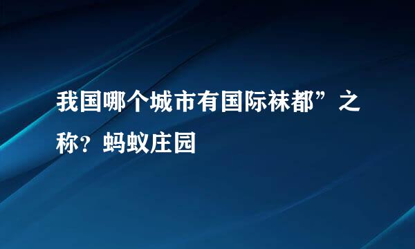 我国哪个城市有国际袜都”之称？蚂蚁庄园