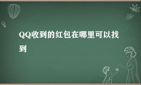 QQ收到的红包在哪里可以找到