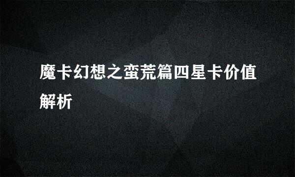 魔卡幻想之蛮荒篇四星卡价值解析