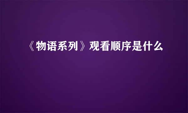 《物语系列》观看顺序是什么